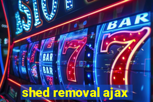 shed removal ajax