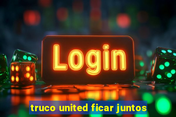 truco united ficar juntos