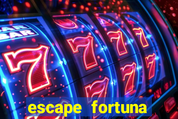 escape fortuna fazer 250