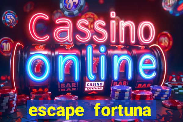 escape fortuna fazer 250