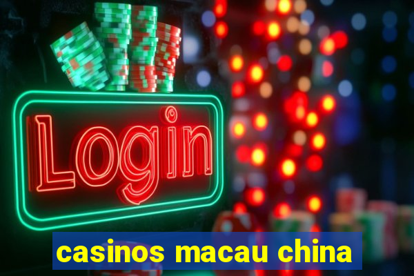 casinos macau china