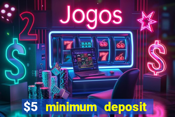 $5 minimum deposit casino 2022