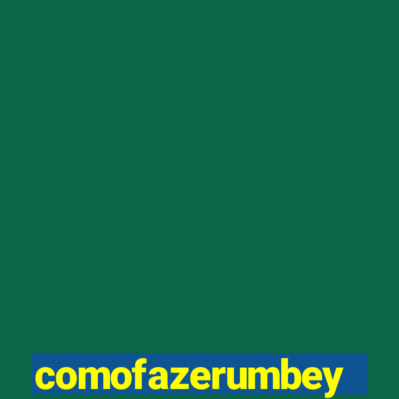 comofazerumbey