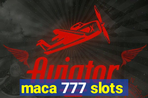 maca 777 slots