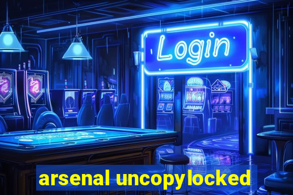 arsenal uncopylocked