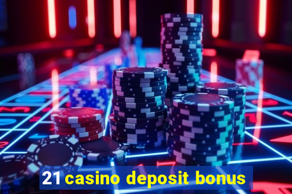 21 casino deposit bonus