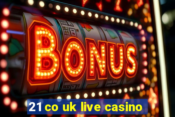 21 co uk live casino