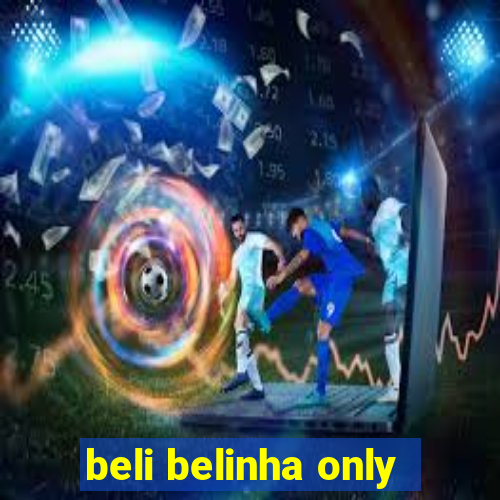 beli belinha only