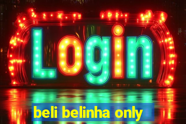 beli belinha only