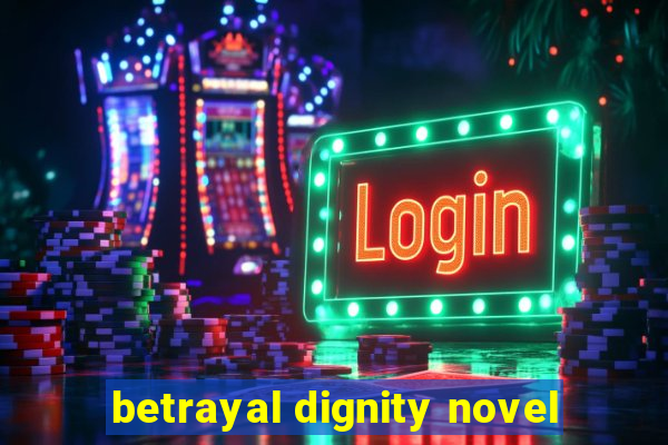 betrayal dignity novel