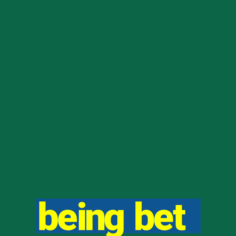 being bet