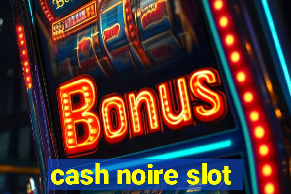 cash noire slot