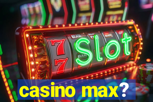 casino max?