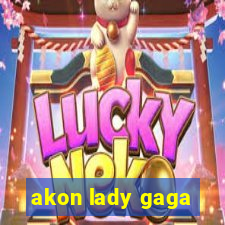 akon lady gaga