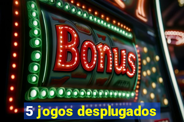 5 jogos desplugados