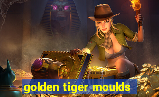 golden tiger moulds