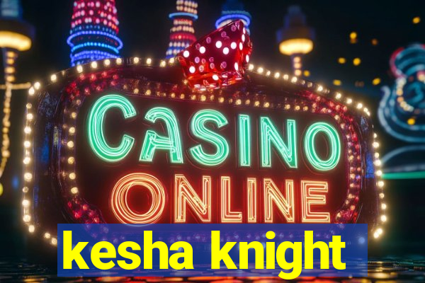 kesha knight