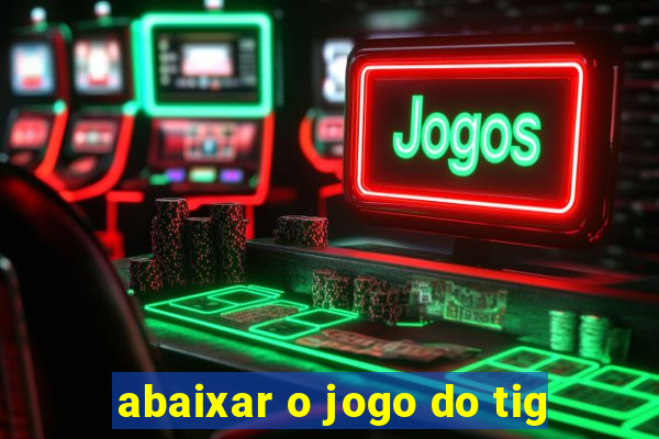 abaixar o jogo do tig