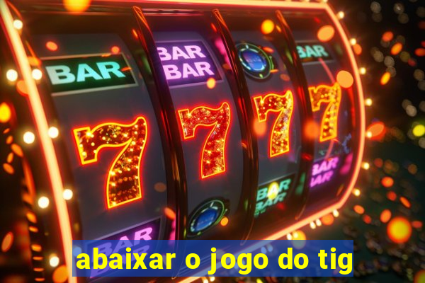 abaixar o jogo do tig