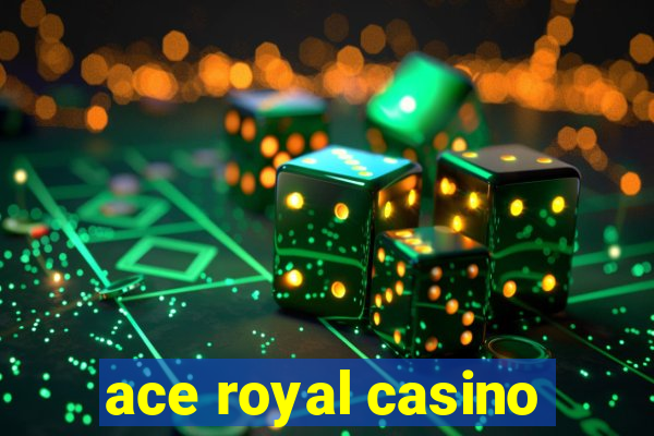 ace royal casino