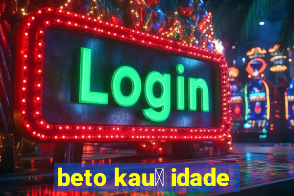 beto kau锚 idade