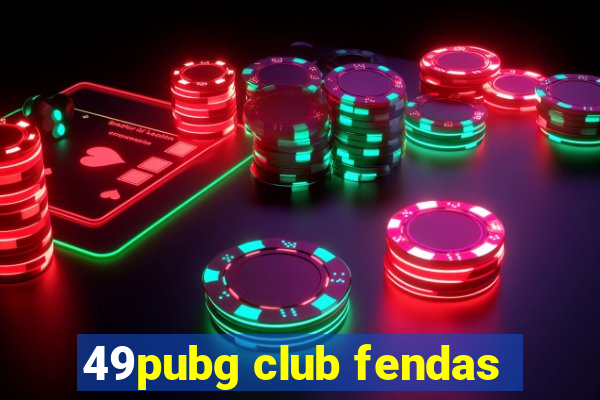 49pubg club fendas