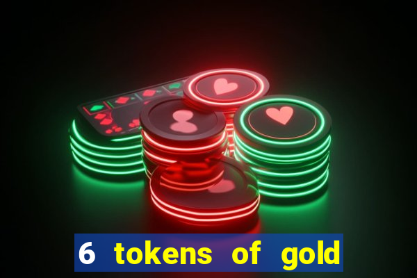 6 tokens of gold casino slot