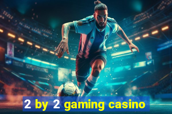 2 by 2 gaming casino