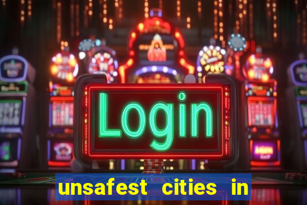 unsafest cities in the us