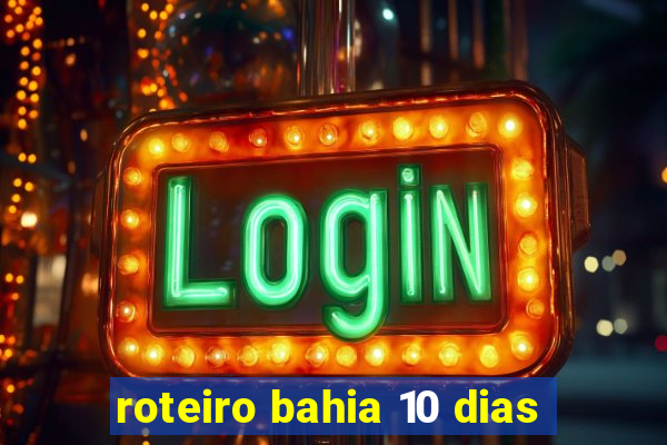 roteiro bahia 10 dias