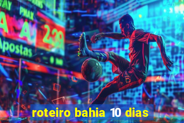 roteiro bahia 10 dias