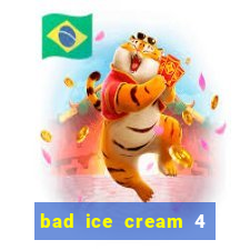 bad ice cream 4 click jogos