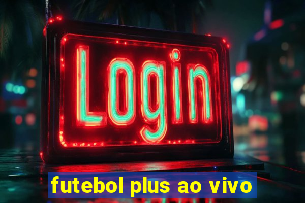 futebol plus ao vivo