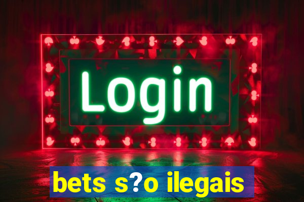 bets s?o ilegais