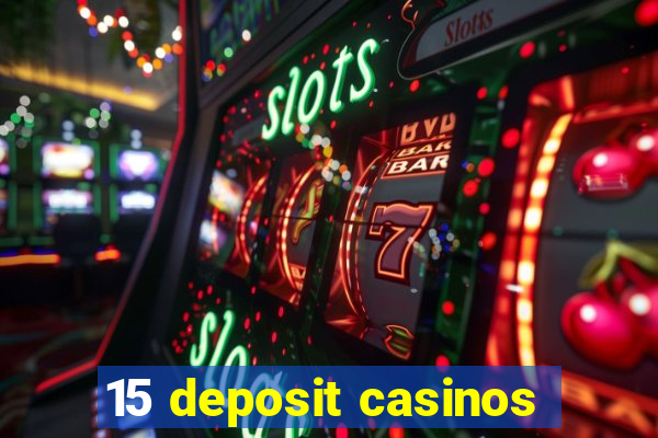 15 deposit casinos