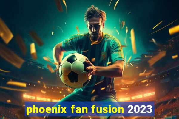 phoenix fan fusion 2023