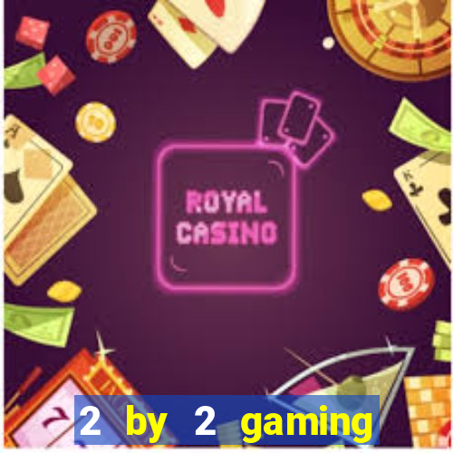 2 by 2 gaming casino sites