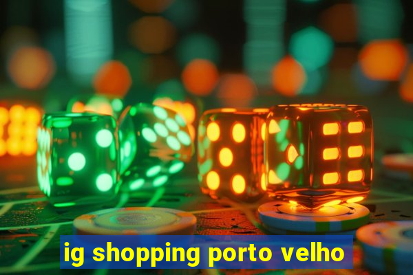 ig shopping porto velho