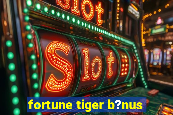 fortune tiger b?nus