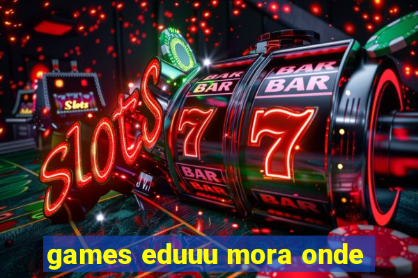 games eduuu mora onde