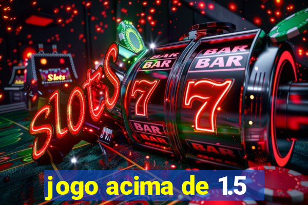 jogo acima de 1.5