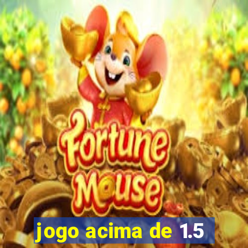 jogo acima de 1.5