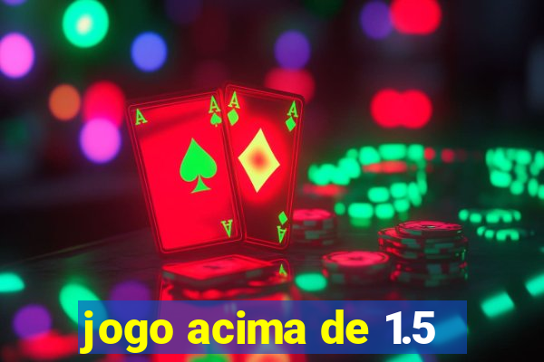 jogo acima de 1.5