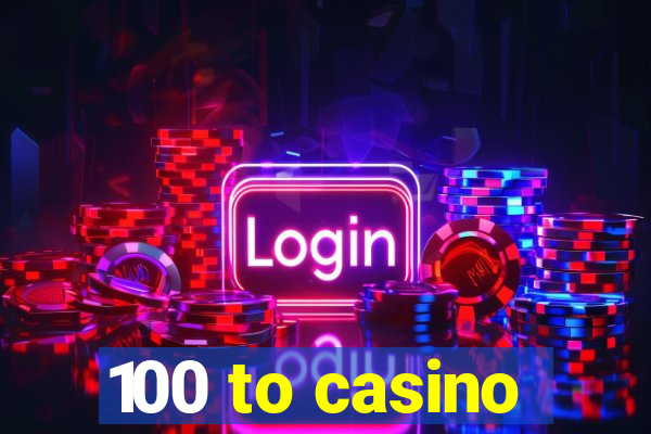 100 to casino