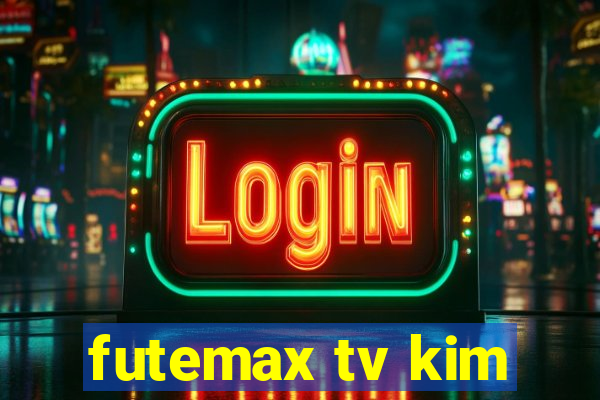 futemax tv kim