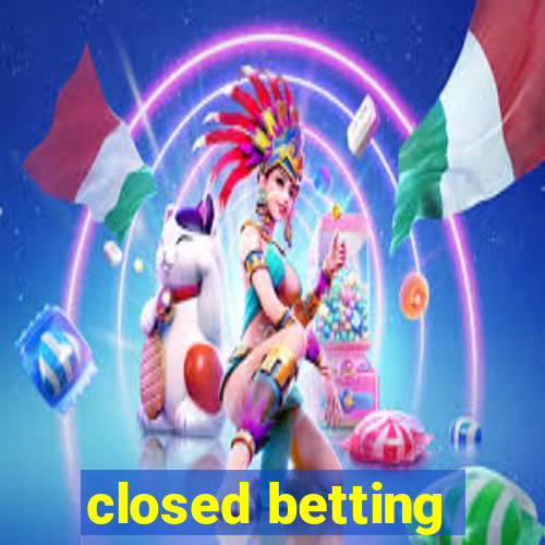 closed betting