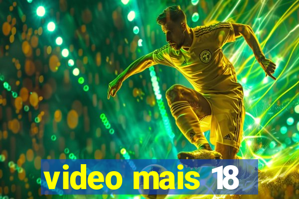 video mais 18