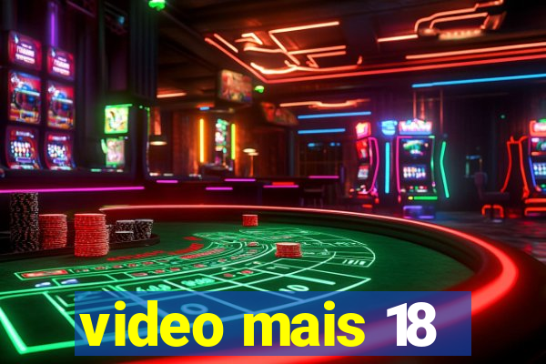 video mais 18