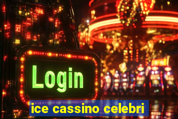 ice cassino celebri