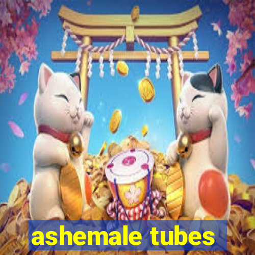 ashemale tubes